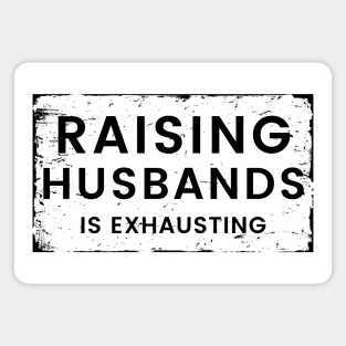 Raising Husbands Is Exhausting. Funny Wife Life. Magnet